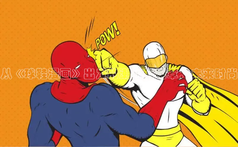 从《球鞋漫画》出发的潮流新篇章：未来时尚